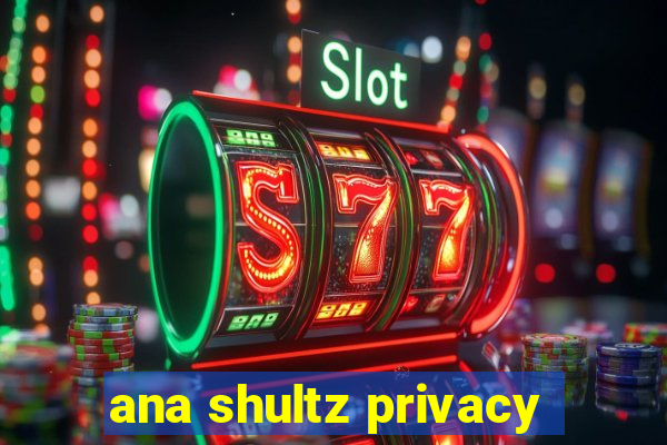 ana shultz privacy